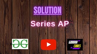 Series AP || GEEKSFORGEEKS Coding || 100% Test Cases Passed || gorakhcodes