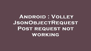 Android : Volley JsonObjectRequest Post request not working