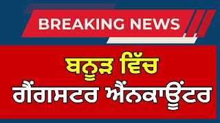 ਬਨੂੜ ਵਿੱਚ ਗੈਂਗਸਟਰ ਤੇ ਪੁਲਿਸ ਵਿਚਾਲੇ ਫਾਇਰਿੰਗ | INDIA NEWS PUNJAB |