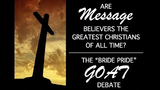 Are Message Believers the Greatest Christians of All Time? The "Bride Pride" GOAT Debate (#116)