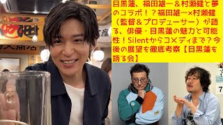 目黒蓮、福田雄一＆村瀬健と夢のコラボ！？福田雄一×村瀬健（監督＆プロデューサー）が語る、俳優・目黒蓮の魅力と可能性！Silentからコメディまで？今後の展望を徹底考察【目黒蓮を語る会】