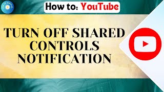 How To Turn Off YouTube Shared Controls Notification