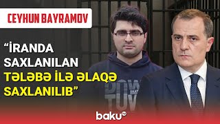 Ceyhun Bayramov İranın saxladığı Fəridlə bağlı son məlumatı çatdırdı