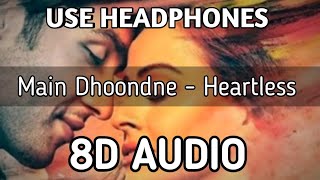 Main Dhoondne ko - Heartless ( 8D audio ) || Arjit Singh