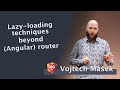 Lazy-loading techniques beyond (Angular) router - Vojtech Mašek | NG-DE 2022