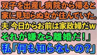 【スカッとする話】双子を出産して病院から帰ると、自宅に見知らぬ女が住んでいた。夫「今日からお前は家政婦だそれが嫌なら離婚だ！」私「何も知らないのね」結果