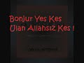 bonjur yes kes ulan allahsız kes