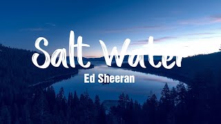 Salt Water - Ed Sheeran ( Lyrics + Vietsub )
