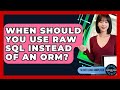 When Should You Use Raw SQL Instead Of An ORM? - Server Logic Simplified