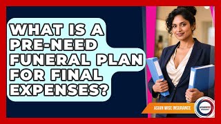 What Is A Pre-need Funeral Plan For Final Expenses? - Asian Wise Insurance