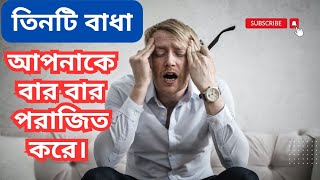 তিনটি বাধা আপনাকে বার বার পরাজিত করে।  What are the steps to success in life.