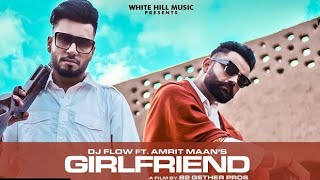 Dj FLOW Ft. Amrit man || Girlfriend ( Official video) new punjabi million song