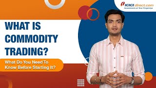 What Is Commodity Trading? What Do You Need To Know Before Starting It? @ICICIDirectOfficial