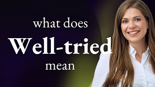 Well-tried — definition of WELL-TRIED