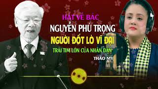 Bác Sống Mãi Trong Lòng Chúng Con || Người Đốt Lò Vĩ Đại | Cô Gái Hát Tiễn Đưa TBT Nguyễn Phú Trọng