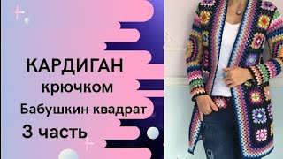 Кардиган из квадратных мотивов/Кардиган в стиле бабушкин квадрат/ 3 часть