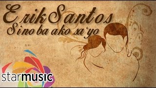 Erik Santos - Sino Ba Ako Sa’yo (Official Lyric Video)