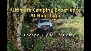 Ultimate Camping Experience At Hulu Tamu