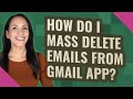 How do I mass delete emails from Gmail app?