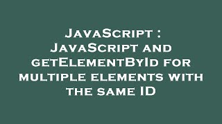 JavaScript : JavaScript and getElementById for multiple elements with the same ID