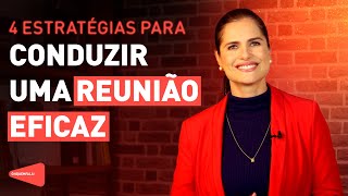 4 ESTRATÉGIAS PARA CONDUZIR UMA REUNIÃO EFICAZ