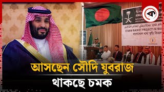 বাংলাদেশে আসছেন সৌদি যুবরাজ, থাকছে চমক | Saudi Crown Prince Coming Bangladesh | Kalbela