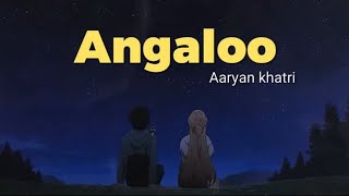 Angaloo - Aaryan khatri (lyrics) | Ratai vari chali raheney kura Kani hamro