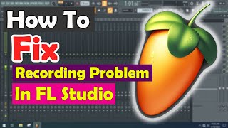 How to Fix FL Studio Audio Settings Recording Problem - How To Record Vocals In FL Studio