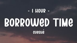 [1 HOUR] Cueshé - Borrowed Time (Lyrics)