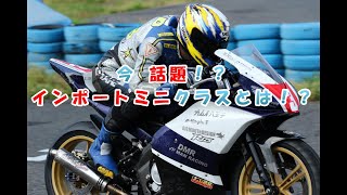 今、レース業界を揺るがす！？話題のインポートミニクラスとは！？！？