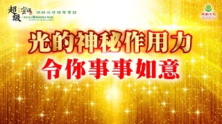 光的神秘作用力 令你事事如意｜太陽盛德導師–超級生命密碼網路共修