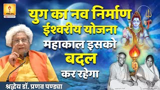 युग का नव निर्माण ईश्वरीय योजना महाकाल इसको बदल कर रहेगा- श्रद्धेय डॉ. प्रणव पंड्या जी प्रवचन