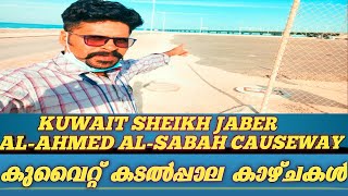 KUWAIT SHEIKH JABER AL-AHMED AL-SABAH CAUSEWAY|| കുവൈറ്റിലെ കടൽപ്പാലവും മരുഭൂമി കാഴ്ചകളും