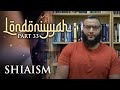 Londoniyyah - Part 33 - Shiaism | Mohammed Hijab