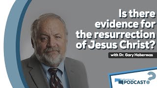 Is there evidence for the resurrection of Jesus Christ? w/ Dr. Gary Habermas - Podcast Episode 90