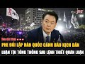 Phe đối lập Hàn Quốc cảnh báo kịch bản luận tội Tổng thống sau lệnh thiết quân luật