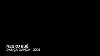 Negro Bué - Dança Dança 2003