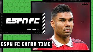 Why did Man United sign Casemiro? | ESPN FC Extra Time