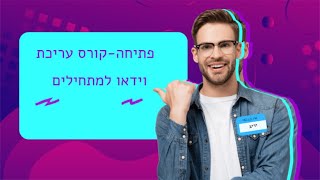 פתיחה-קורס עריכת וידאו למתחילים