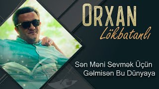 Orxan Lokbatanli - Sen Meni Sevmek Ucun Gelmisen Dunyaya (Official Audio)