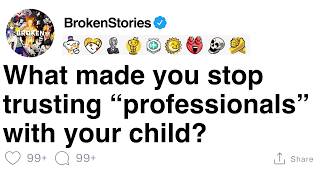 What made you stop trusting “professionals” with your child? [FULL STORY]
