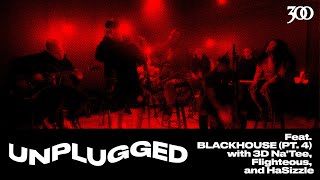 300 UNPLUGGED Presents BLACKHOUSE feat. 3D Na’Tee, Flighteous and HaSizzle (Part 4) [Season 3]