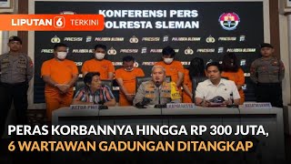 Peras Korbannya Hingga Rp 300 Juta, 6 Wartawan Gadungan Di Sleman Ditangkap | Liputan 6