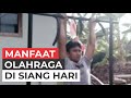 MANFAAT OLAHRAGA DI SIANG HARI