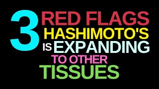 3 Red Flags Hashimoto's Autoimmunity Is Expanding To Other Tissues