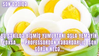 Bu şəkildə bişmiş yumurtanı ƏSLA YEMƏYİN, YOXSA... - Professordan XƏBƏRDARLIQ  ŞOK GÖRÜN NECƏ...