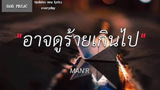 อาจดูร้ายเกินไปในบางที - MAN'R | ฉันไม่มี,ฟ้าส่งมาฆ่า​,ไม่เห็นค่า |(เนื้อเพลง)