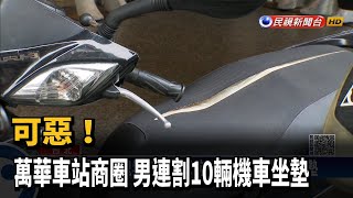 可惡！ 萬華車站商圈 男連割10輛機車坐墊－民視新聞