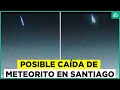 Video muestra caída de posible meteorito sobre Santiago