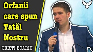 Cristi Boariu - Orfanii care spun Tatăl Nostru | PREDICI 2023